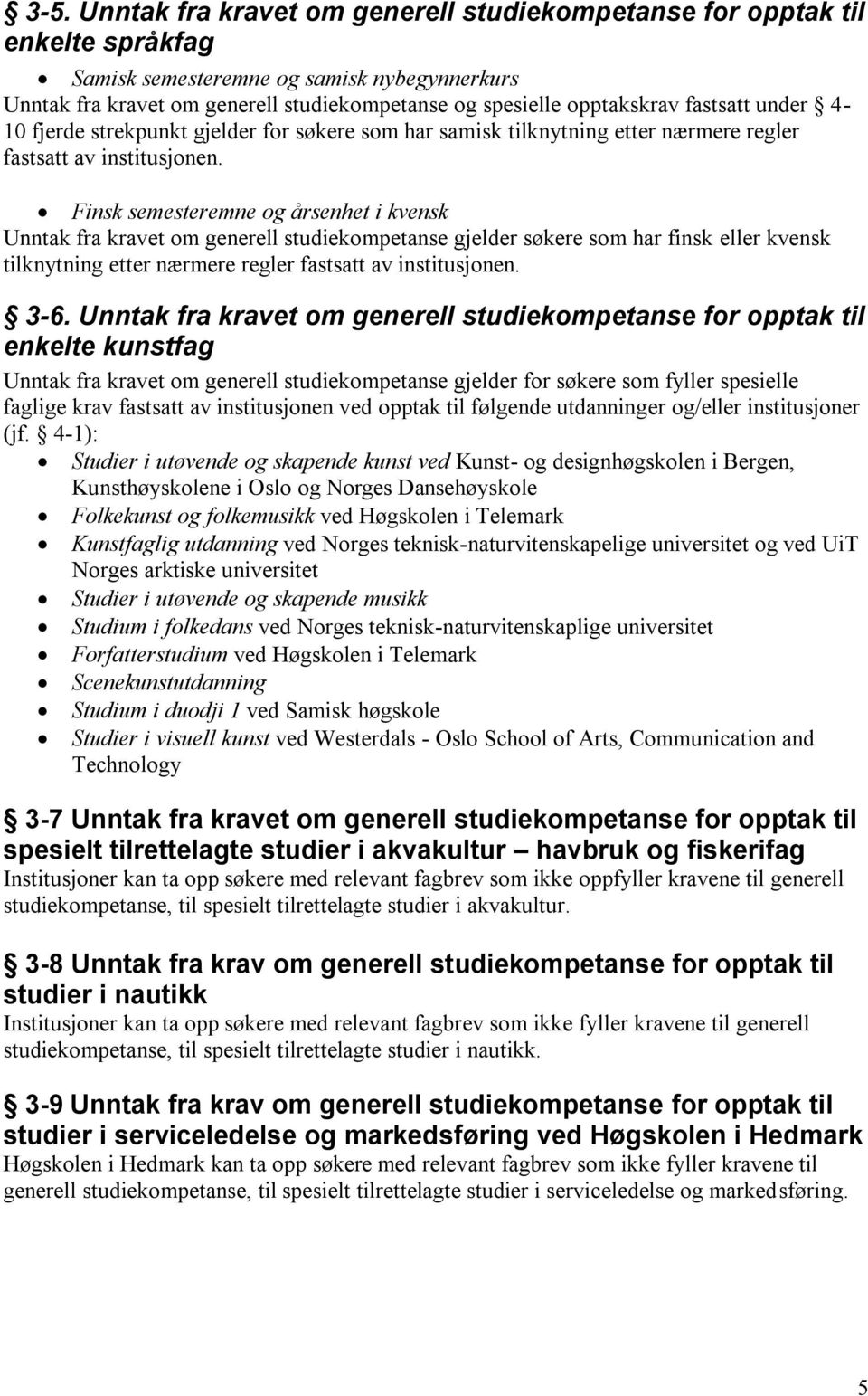 Finsk semesteremne og årsenhet i kvensk Unntak fra kravet om generell studiekompetanse gjelder søkere som har finsk eller kvensk tilknytning etter nærmere regler fastsatt av institusjonen. 3-6.