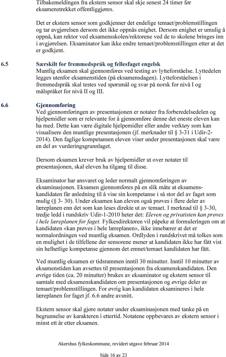 Dersom enighet er umulig å oppnå, kan rektor ved eksamensskolen/rektorene ved de to skolene bringes inn i avgjørelsen. Eksaminator kan ikke endre temaet/problemstillingen etter at det er godkjent. 6.