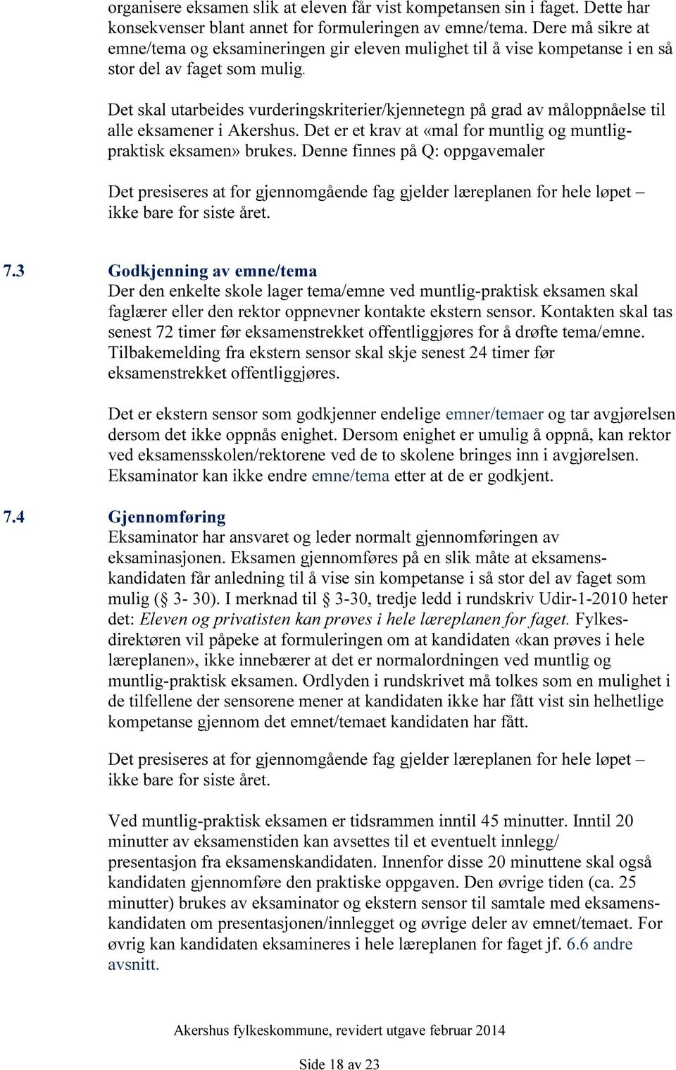 Det skal utarbeides vurderingskriterier/kjennetegn på grad av måloppnåelse til alle eksamener i Akershus. Det er et krav at «mal for muntlig og muntligpraktisk eksamen» brukes.