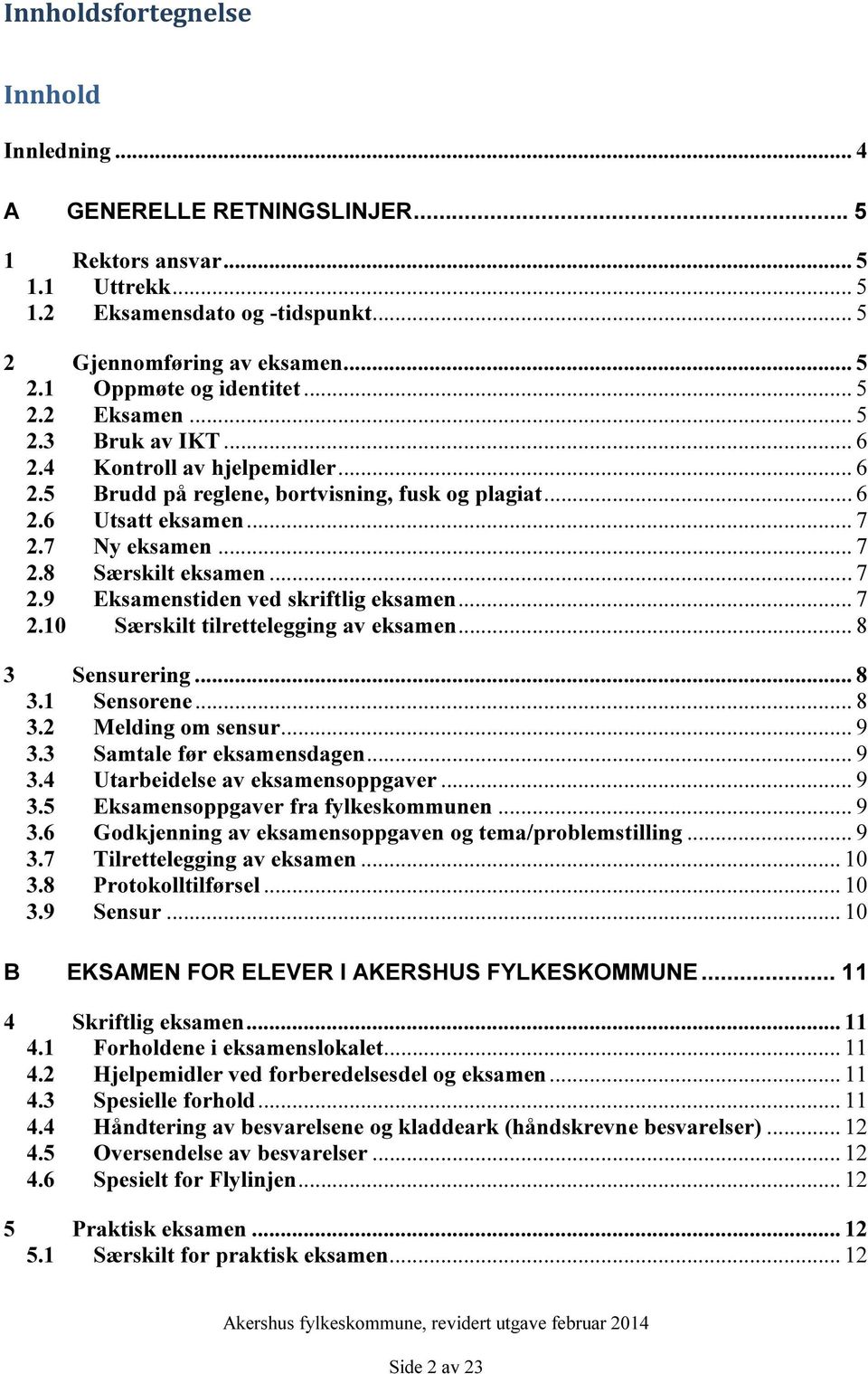 .. 7 2.9 Eksamenstiden ved skriftlig eksamen... 7 2.10 Særskilt tilrettelegging av eksamen... 8 3 Sensurering... 8 3.1 Sensorene... 8 3.2 Melding om sensur... 9 3.3 Samtale før eksamensdagen... 9 3.4 Utarbeidelse av eksamensoppgaver.