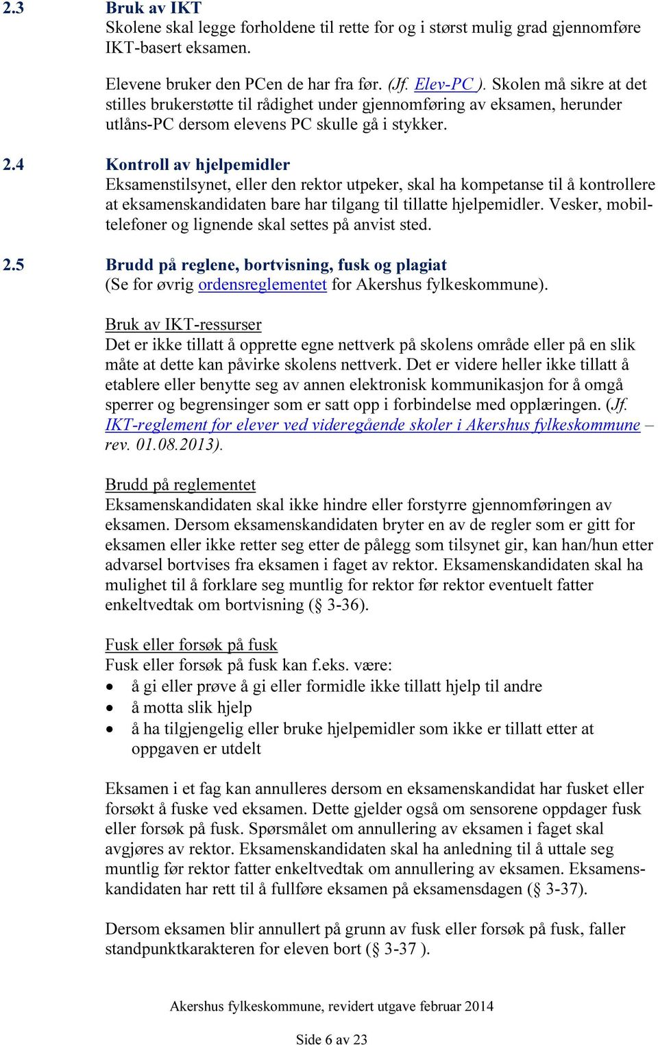 4 Kontroll av hjelpemidler Eksamenstilsynet, eller den rektor utpeker, skal ha kompetanse til å kontrollere at eksamenskandidaten bare har tilgang til tillatte hjelpemidler.