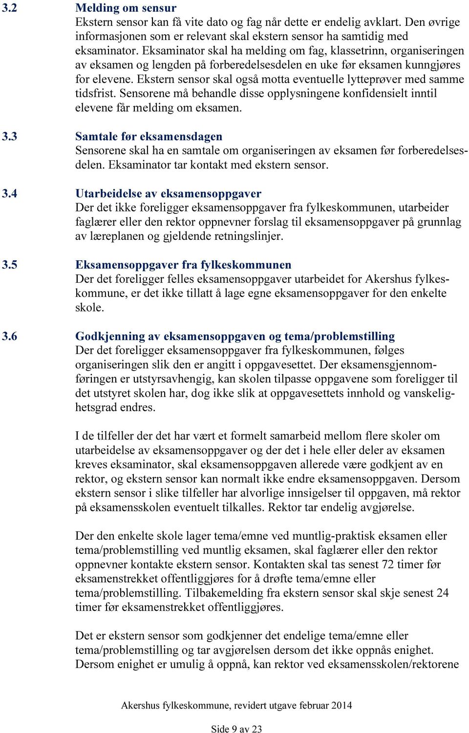 Ekstern sensor skal også motta eventuelle lytteprøver med samme tidsfrist. Sensorene må behandle disse opplysningene konfidensielt inntil elevene får melding om eksamen. 3.