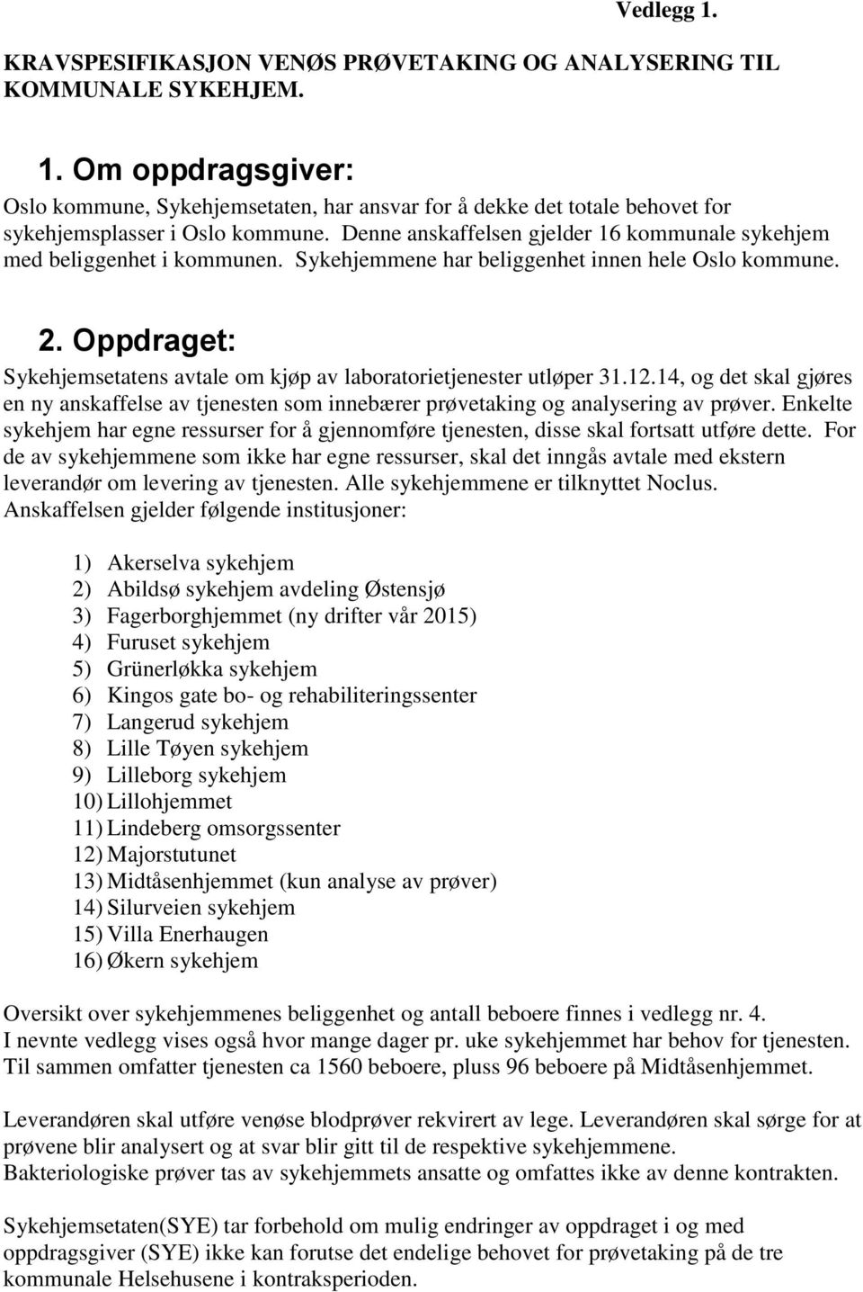 Oppdraget: Sykehjemsetatens avtale om kjøp av laboratorietjenester utløper 31.12.14, og det skal gjøres en ny anskaffelse av tjenesten som innebærer prøvetaking og analysering av prøver.