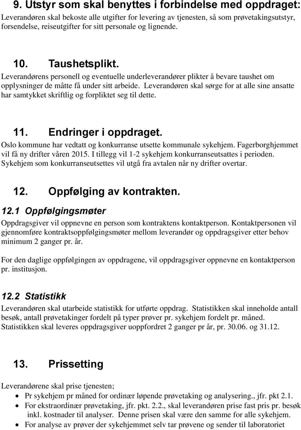 Leverandøren skal sørge for at alle sine ansatte har samtykket skriftlig og forpliktet seg til dette. 11. Endringer i oppdraget. Oslo kommune har vedtatt og konkurranse utsette kommunale sykehjem.