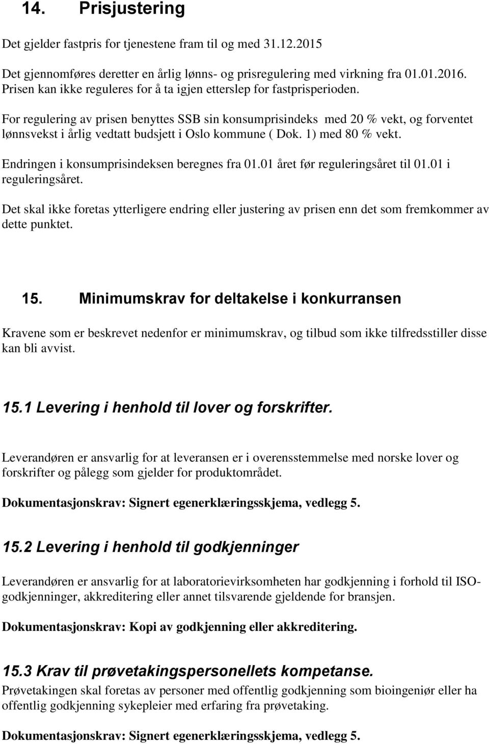 For regulering av prisen benyttes SSB sin konsumprisindeks med 20 % vekt, og forventet lønnsvekst i årlig vedtatt budsjett i Oslo kommune ( Dok. 1) med 80 % vekt.