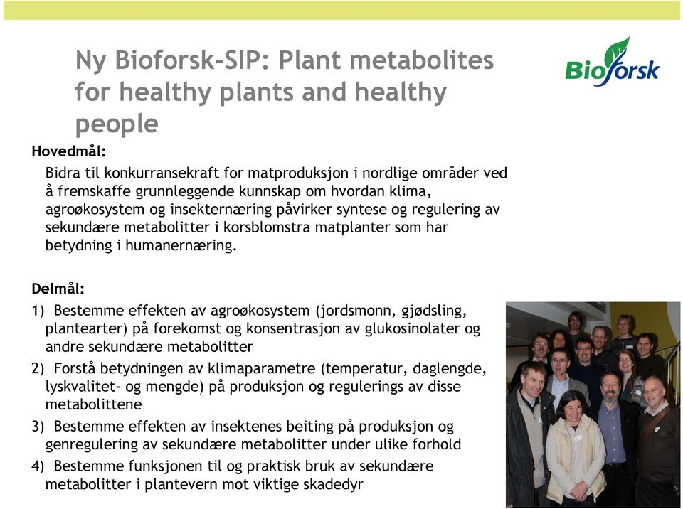 Delmål: 1) Bestemme effekten av agroøkosystem (jordsmonn, gjødsling, plantearter) på forekomst og konsentrasjon av glukosinolater og andre sekundære metabolitter 2) Forstå betydningen av