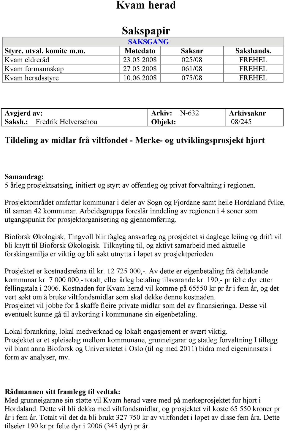 og privat forvaltning i regionen. Prosjektområdet omfattar kommunar i deler av Sogn og Fjordane samt heile Hordaland fylke, til saman 42 kommunar.