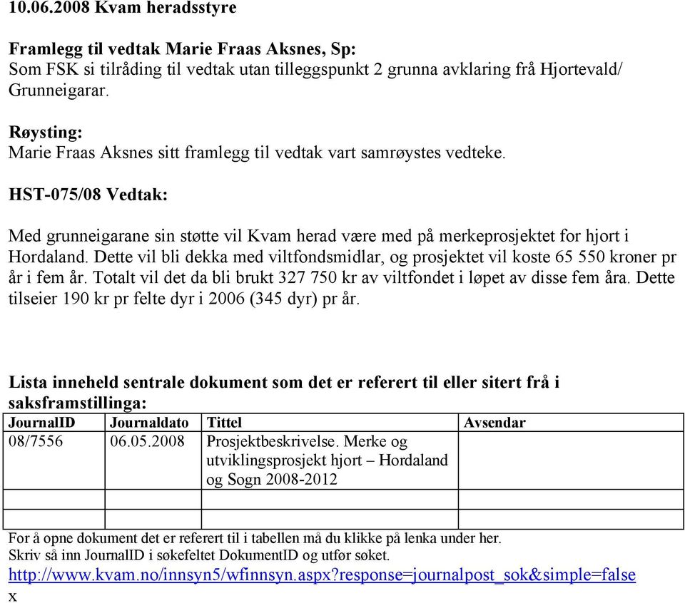 Dette vil bli dekka med viltfondsmidlar, og prosjektet vil koste 65 550 kroner pr år i fem år. Totalt vil det da bli brukt 327 750 kr av viltfondet i løpet av disse fem åra.