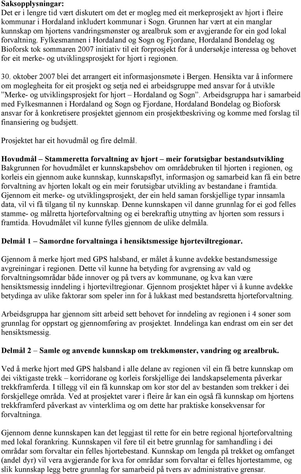 Fylkesmannen i Hordaland og Sogn og Fjordane, Hordaland Bondelag og Bioforsk tok sommaren 2007 initiativ til eit forprosjekt for å undersøkje interessa og behovet for eit merke- og utviklingsprosjekt