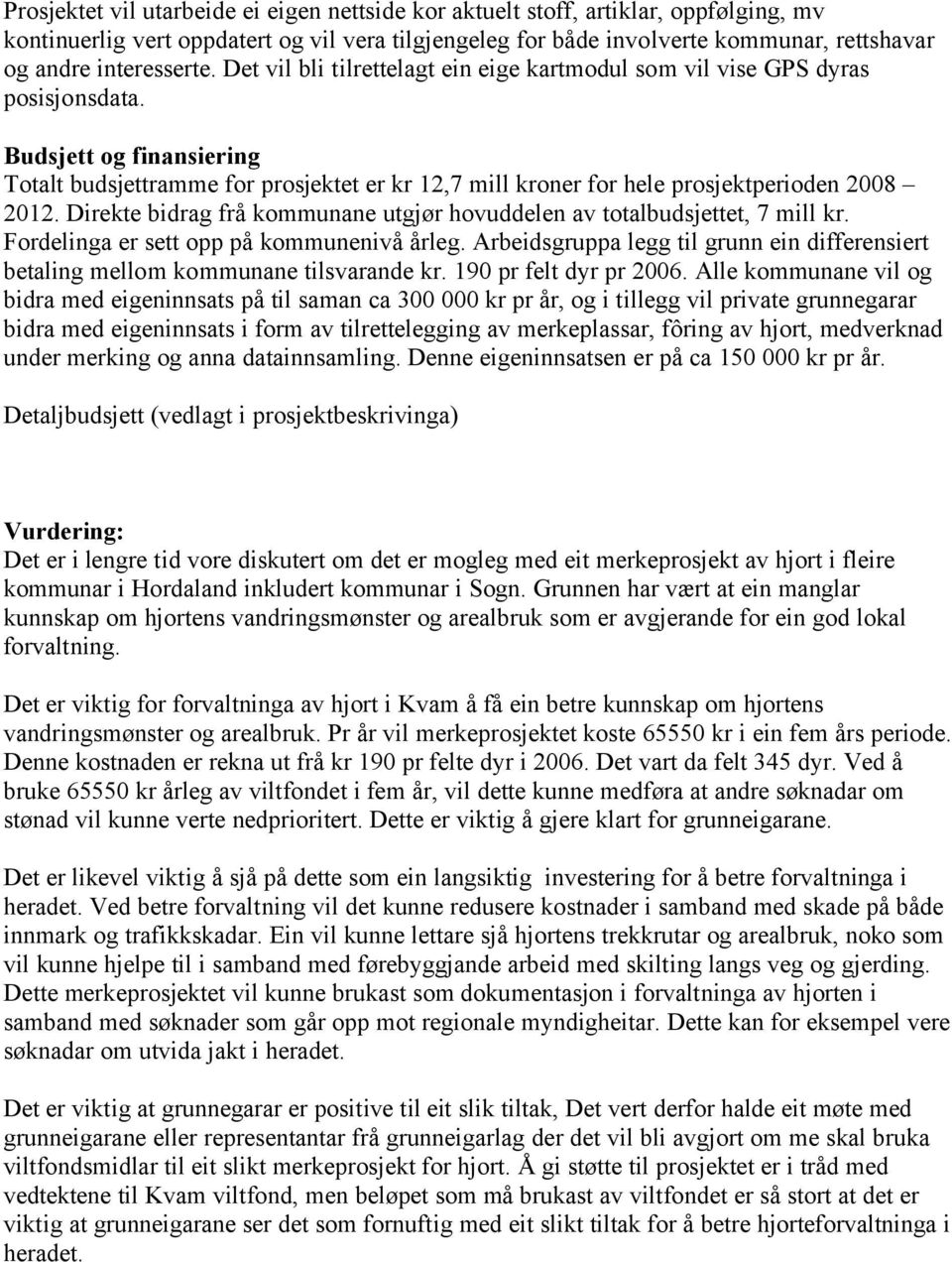 Budsjett og finansiering Totalt budsjettramme for prosjektet er kr 12,7 mill kroner for hele prosjektperioden 2008 2012. Direkte bidrag frå kommunane utgjør hovuddelen av totalbudsjettet, 7 mill kr.