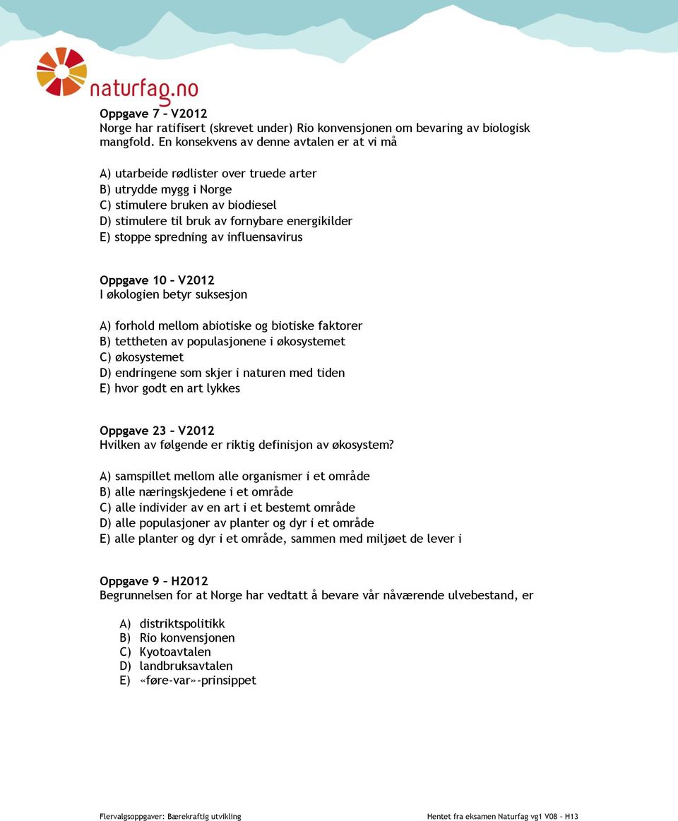 spredning av influensavirus Oppgave 10 V2012 I økologien betyr suksesjon A) forhold mellom abiotiske og biotiske faktorer B) tettheten av populasjonene i økosystemet C) økosystemet D) endringene som