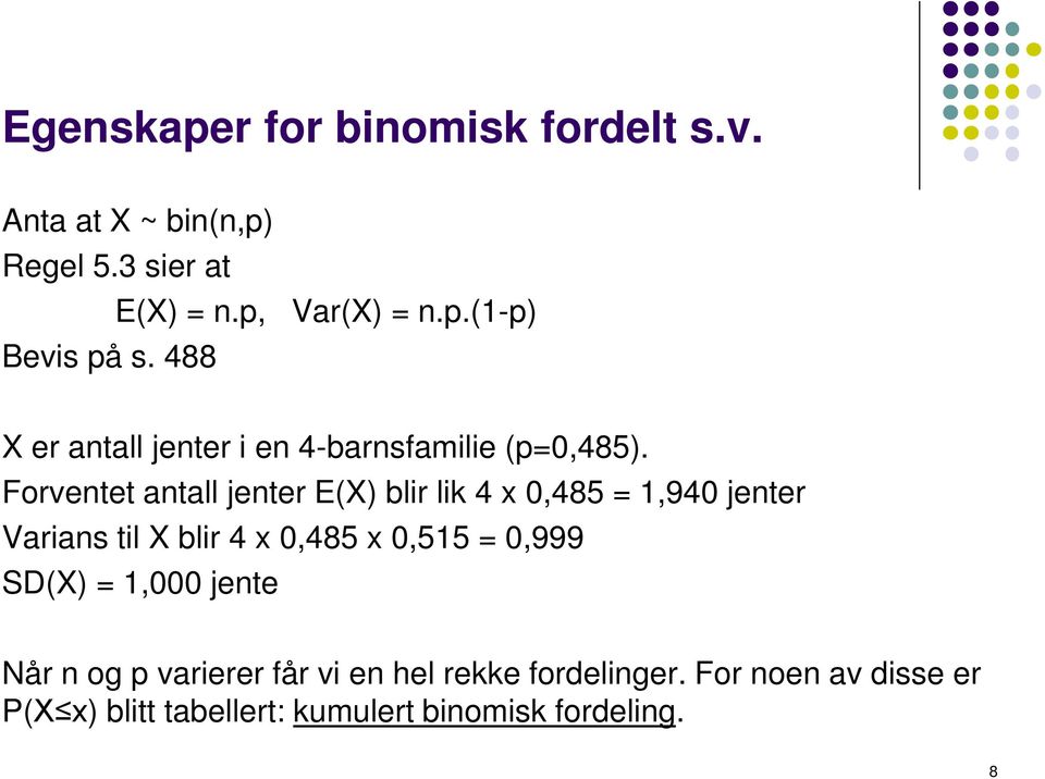 Forventet antall jenter E(X) blir lik 4 x 0,485 = 1,940 jenter Varians til X blir 4 x 0,485 x 0,515 = 0,999