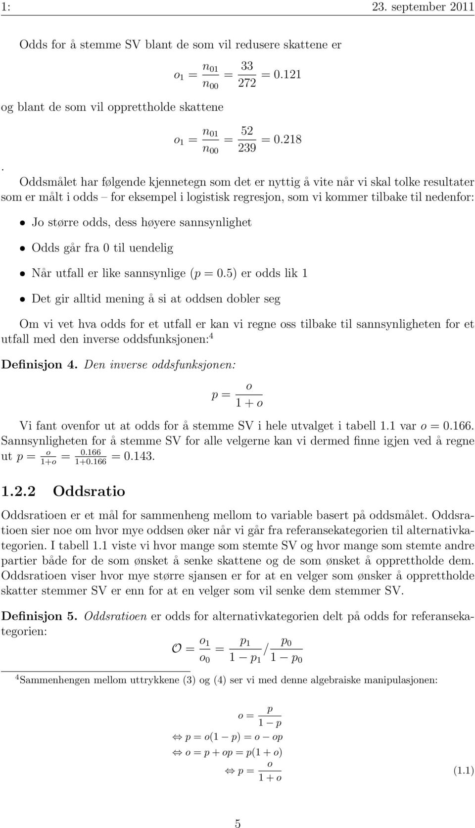 dess høyere sannsynlighet ˆ Odds går fra 0 til uendelig ˆ Når utfall er like sannsynlige (p = 0.