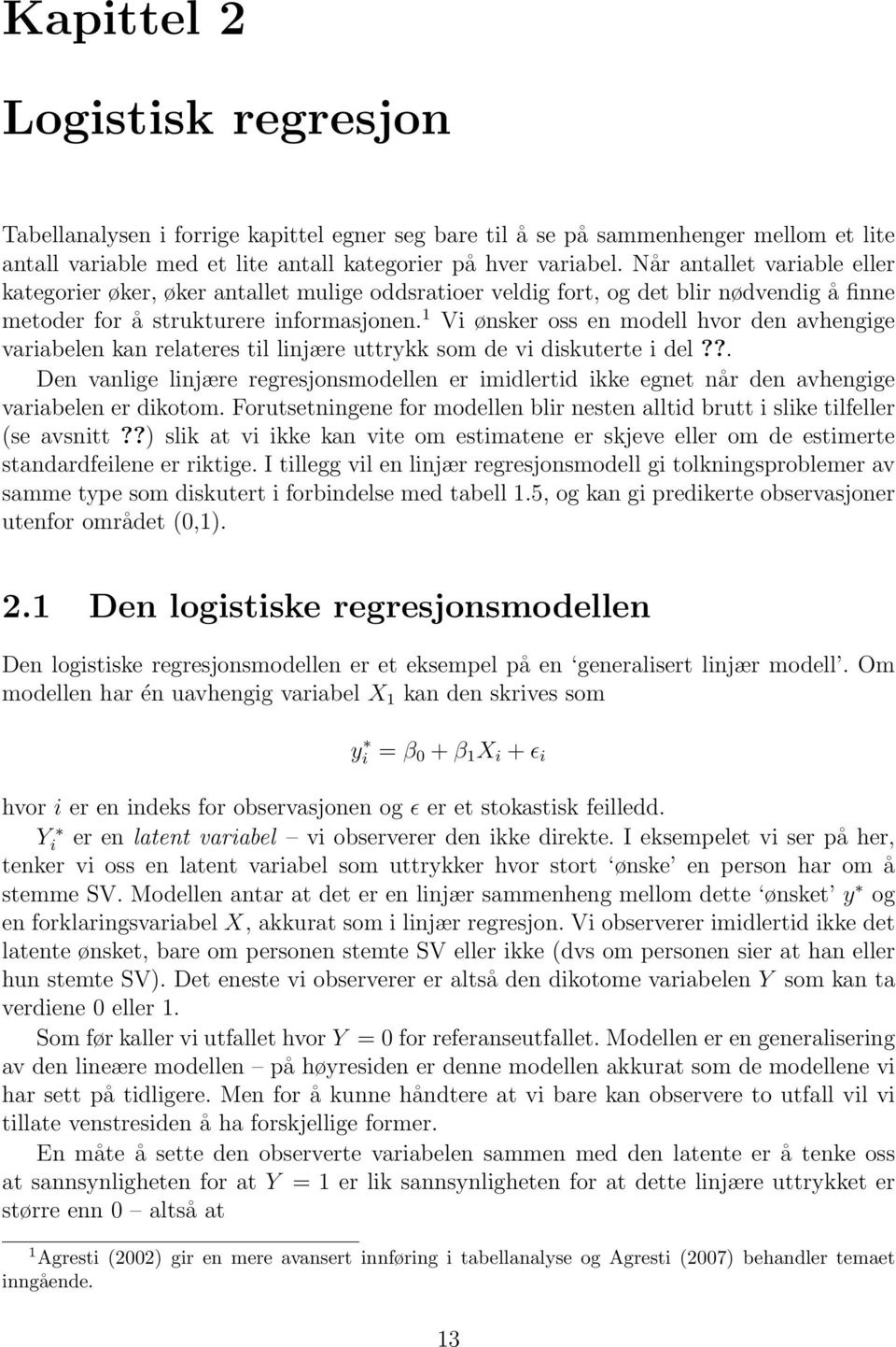 1 Vi ønsker oss en modell hvor den avhengige variabelen kan relateres til linjære uttrykk som de vi diskuterte i del?