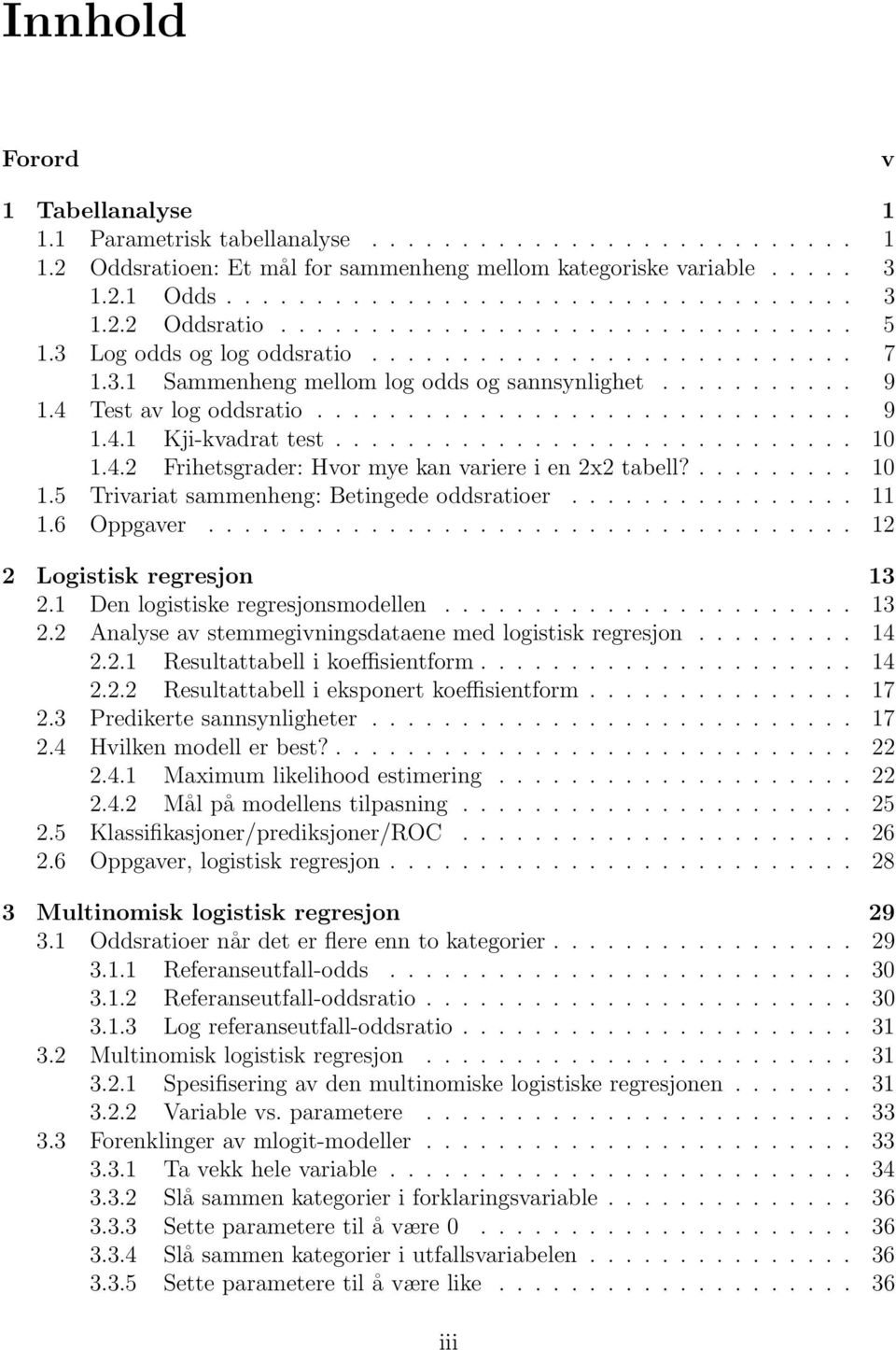 ............................ 10 1.4.2 Frihetsgrader: Hvor mye kan variere i en 2x2 tabell?......... 10 1.5 Trivariat sammenheng: Betingede oddsratioer................ 11 1.6 Oppgaver.