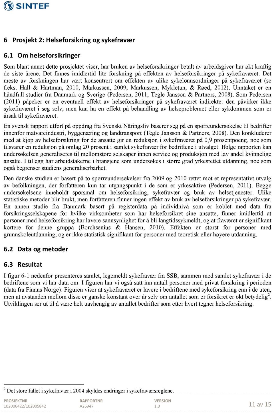 Hall & Hartman, 2010; Markussen, 2009; Markussen, Mykletun, & Røed, 2012). Unntaket er en håndfull studier fra Danmark og Sverige (Pedersen, 2011; Tegle Jansson & Partners, 2008).