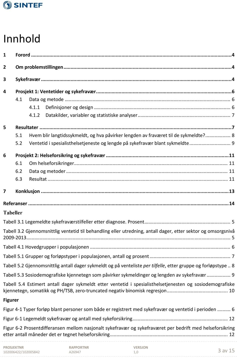 .. 9 6 Prosjekt 2: Helseforsikring og sykefravær... 11 6.1 Om helseforsikringer... 11 6.2 Data og metoder... 11 6.3 Resultat... 11 7 Konklusjon... 13 Referanser... 14 Tabeller Tabell 3.