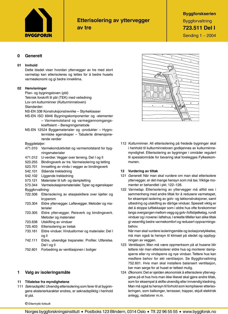 02 Henvisninger Plan- og bygningsloven (pbl) Teknisk forskrift til pbl (TEK) med veiledning Lov om kulturminner (Kulturminneloven) Standarder: NS-EN 338 Konstruksjonstrevirke Styrkeklasser NS-EN ISO