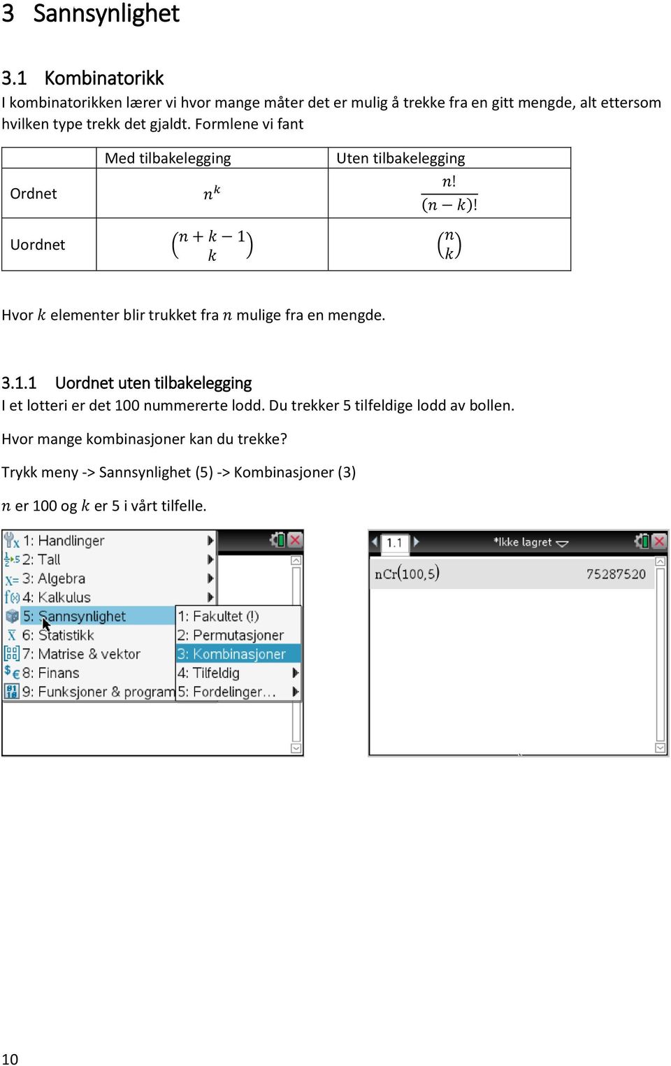 gjaldt. Formlene vi fant Ordnet Med tilbakelegging n k Uten tilbakelegging n! (n k)!