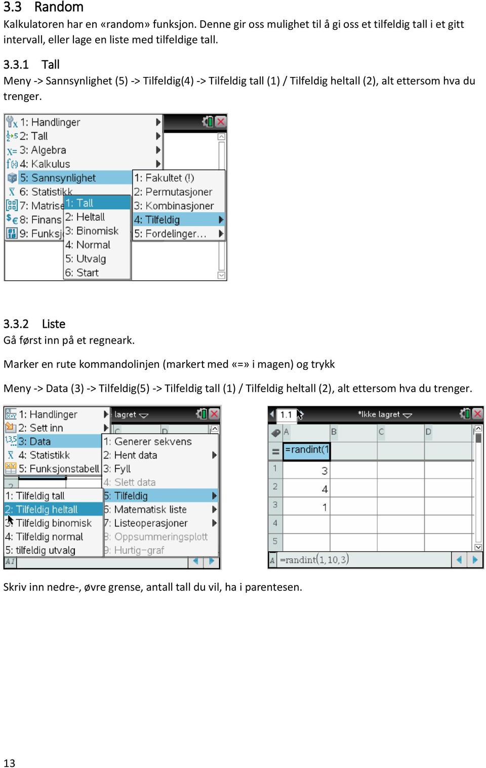 3.1 Tall Meny -> Sannsynlighet (5) -> Tilfeldig(4) -> Tilfeldig tall (1) / Tilfeldig heltall (2), alt ettersom hva du trenger. 3.3.2 Liste Gå først inn på et regneark.