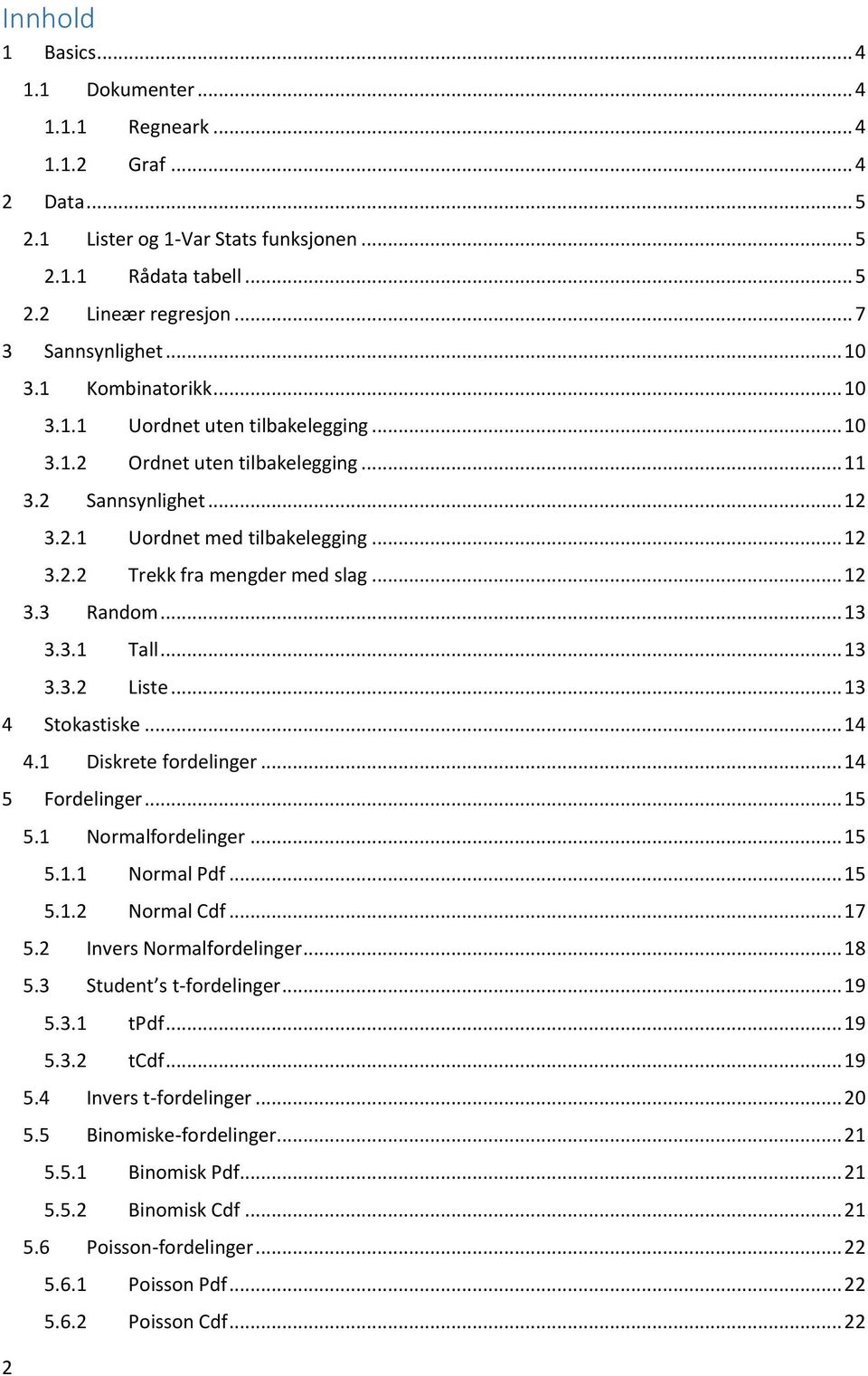 .. 12 3.3 Random... 13 3.3.1 Tall... 13 3.3.2 Liste... 13 4 Stokastiske... 14 4.1 Diskrete fordelinger... 14 5 Fordelinger... 15 5.1 Normalfordelinger... 15 5.1.1 Normal Pdf... 15 5.1.2 Normal Cdf.