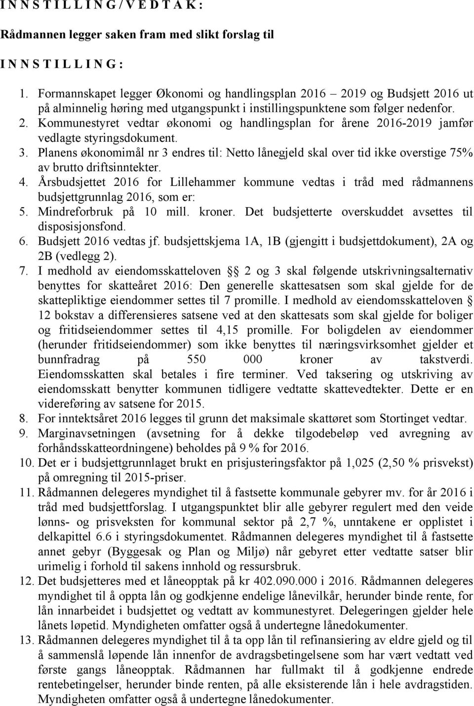 3. Planens økonomimål nr 3 endres til: Netto lånegjeld skal over tid ikke overstige 75% av brutto driftsinntekter. 4.