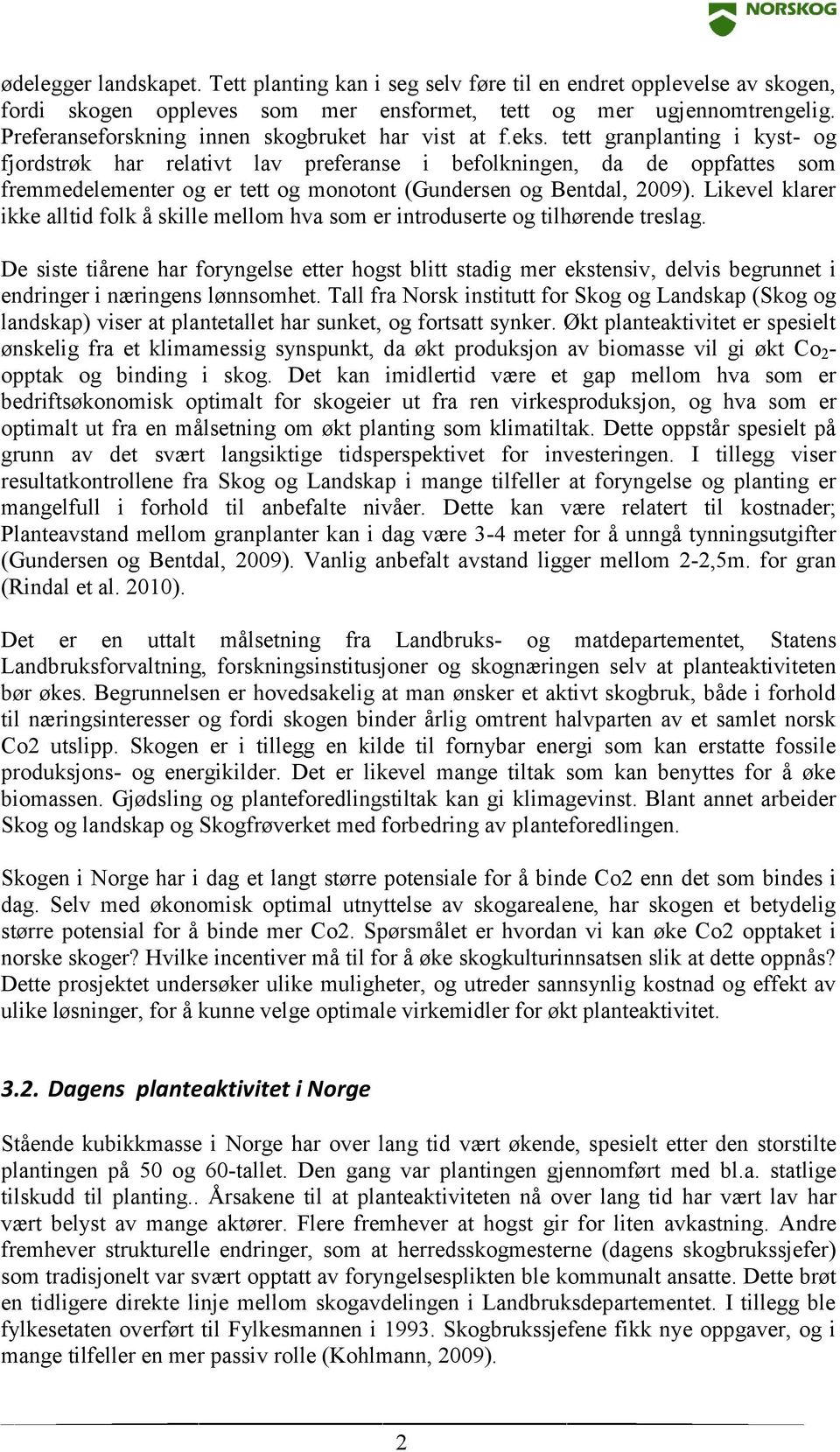 tett granplanting i kyst- og fjordstrøk har relativt lav preferanse i befolkningen, da de oppfattes som fremmedelementer og er tett og monotont (Gundersen og Bentdal, 2009).