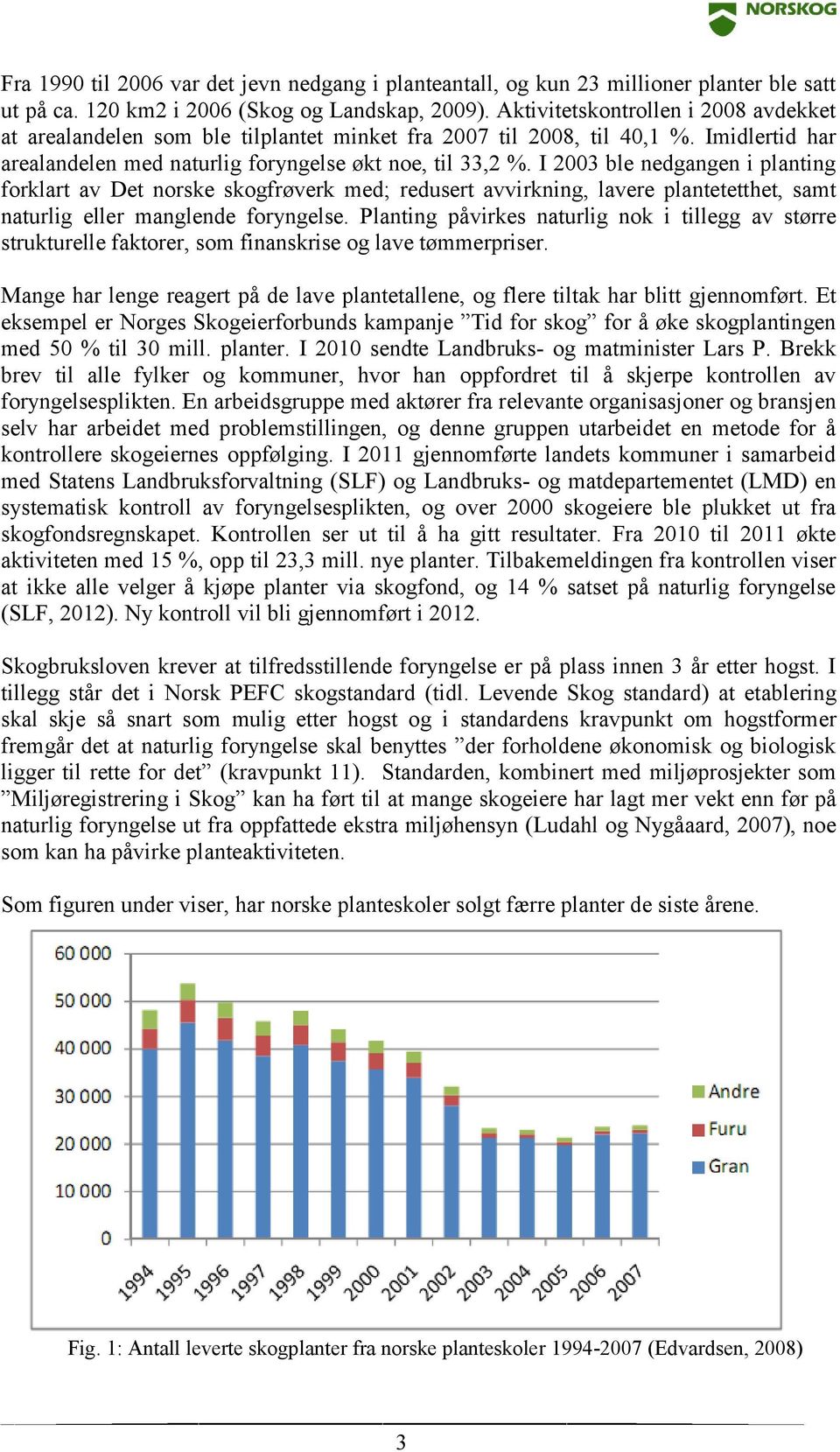 I 2003 ble nedgangen i planting forklart av Det norske skogfrøverk med; redusert avvirkning, lavere plantetetthet, samt naturlig eller manglende foryngelse.