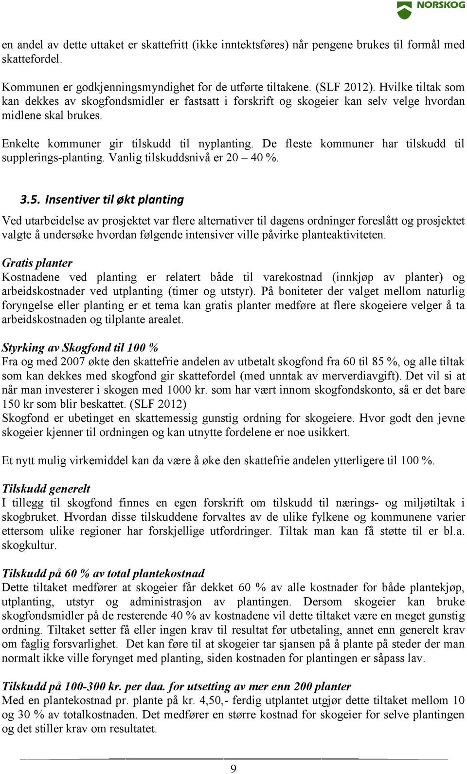 De fleste kommuner har tilskudd til supplerings-planting. Vanlig tilskuddsnivå er 20 40 %. 3.5.