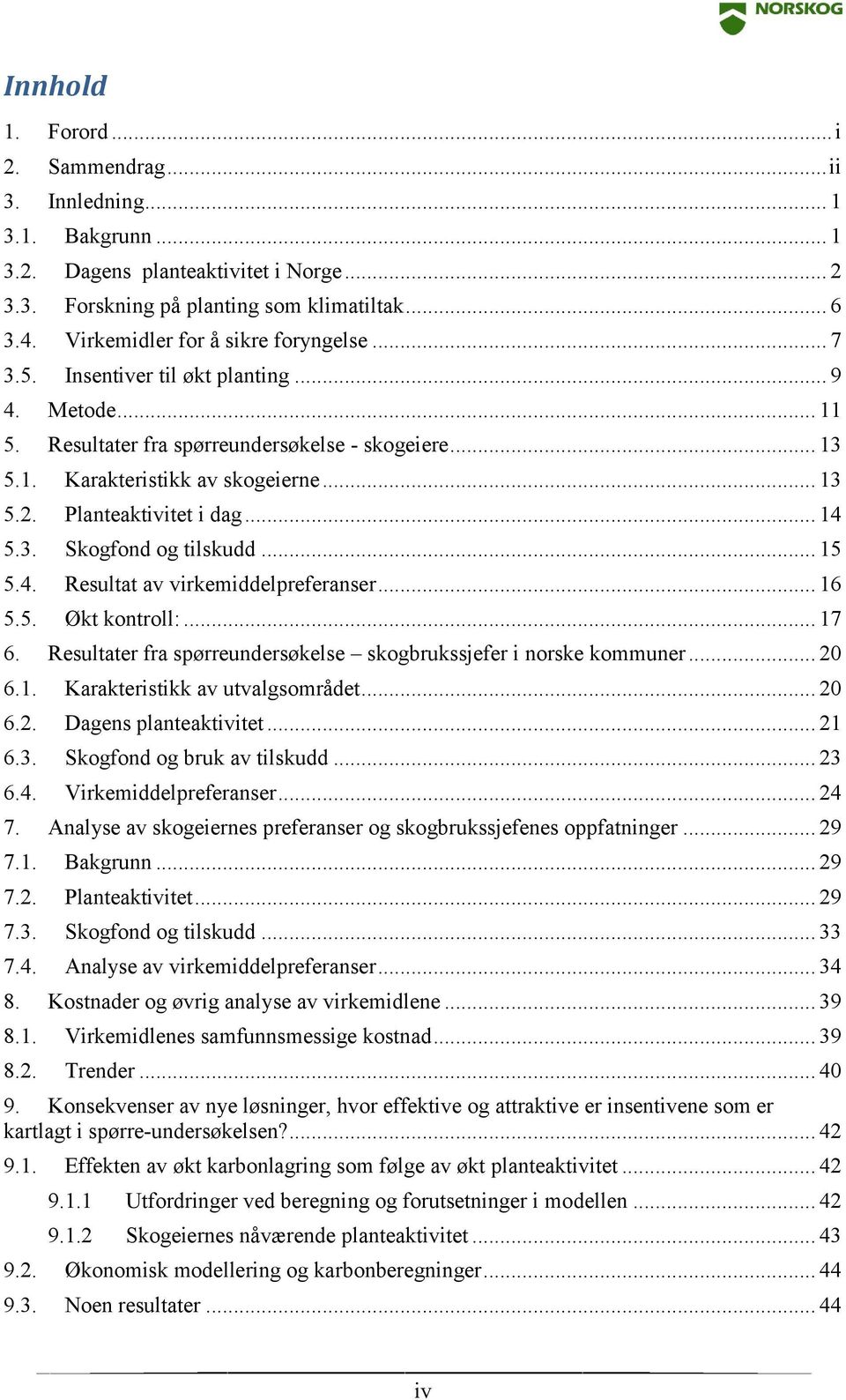 Planteaktivitet i dag... 14 5.3. Skogfond og tilskudd... 15 5.4. Resultat av virkemiddelpreferanser... 16 5.5. Økt kontroll:... 17 6.