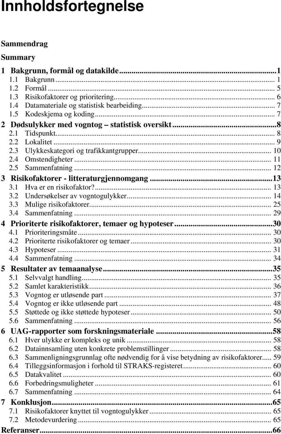 5 Sammenfatning... 12 3 Risikofaktorer - litteraturgjennomgang... 13 3.1 Hva er en risikofaktor?... 13 3.2 Undersøkelser av vogntogulykker... 14 3.3 Mulige risikofaktorer... 25 3.4 Sammenfatning.