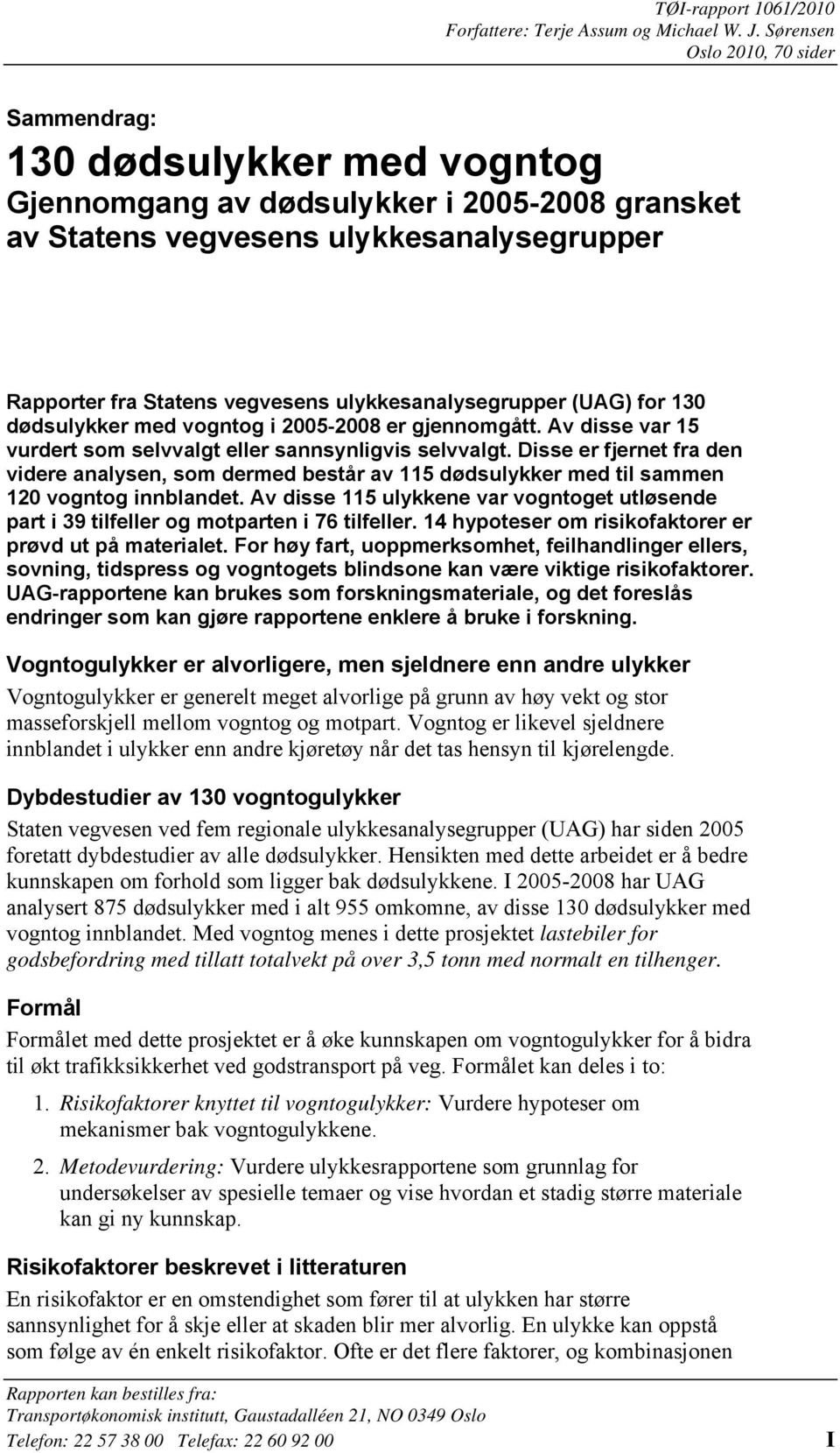 ulykkesanalysegrupper (UAG) for 130 dødsulykker med vogntog i 2005-2008 er gjennomgått. Av disse var 15 vurdert som selvvalgt eller sannsynligvis selvvalgt.