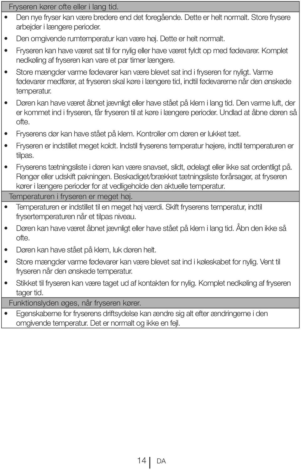 Store mængder varme fødevarer kan være blevet sat ind i fryseren for nyligt. Varme fødevarer medfører, at fryseren skal køre i længere tid, indtil fødevarerne når den ønskede temperatur.