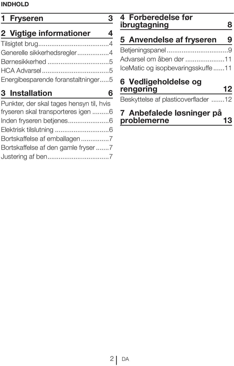 ..6 Bortskaffelse af emballagen...7 Bortskaffelse af den gamle fryser...7 Justering af ben.