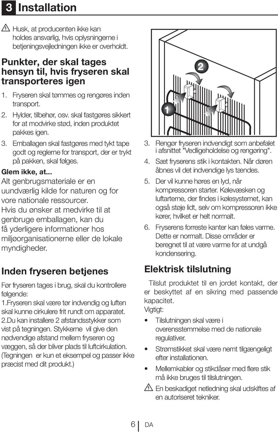 skal fastgøres sikkert for at modvirke stød, inden produktet pakkes igen. 3. Emballagen skal fastgøres med tykt tape godt og reglerne for transport, der er trykt på pakken, skal følges. Glem ikke, at.