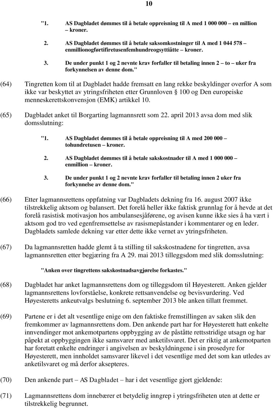 De under punkt 1 og 2 nevnte krav forfaller til betaling innen 2 to uker fra forkynnelsen av denne dom.