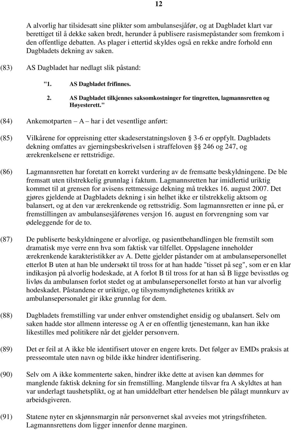 AS Dagbladet tilkjennes saksomkostninger for tingretten, lagmannsretten og Høyesterett.