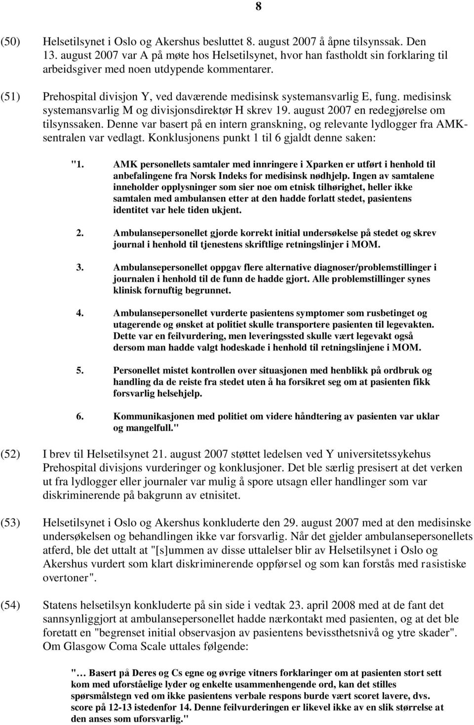 (51) Prehospital divisjon Y, ved daværende medisinsk systemansvarlig E, fung. medisinsk systemansvarlig M og divisjonsdirektør H skrev 19. august 2007 en redegjørelse om tilsynssaken.