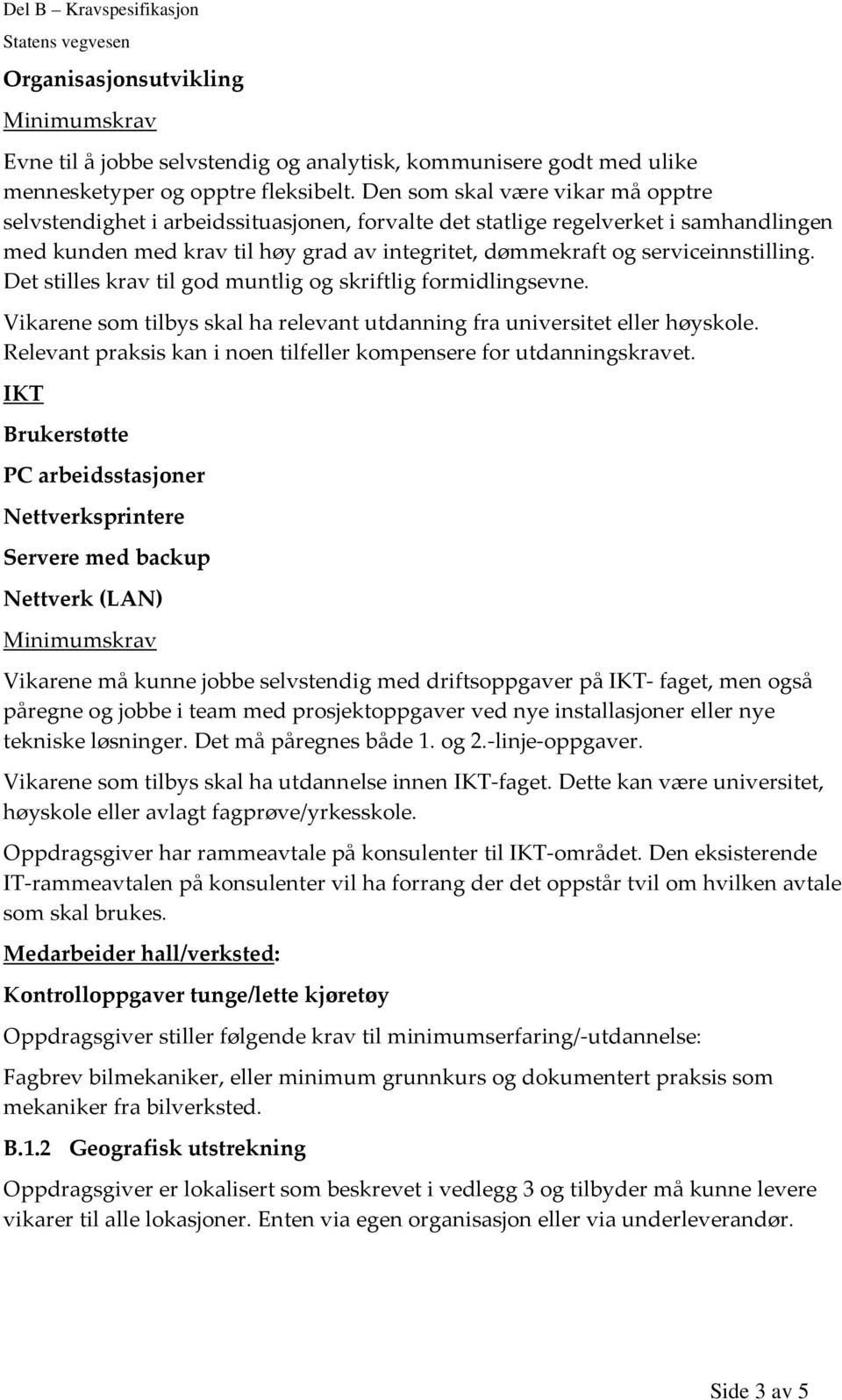 serviceinnstilling. Det stilles krav til god muntlig og skriftlig formidlingsevne. Vikarene som tilbys skal ha relevant utdanning fra universitet eller høyskole.