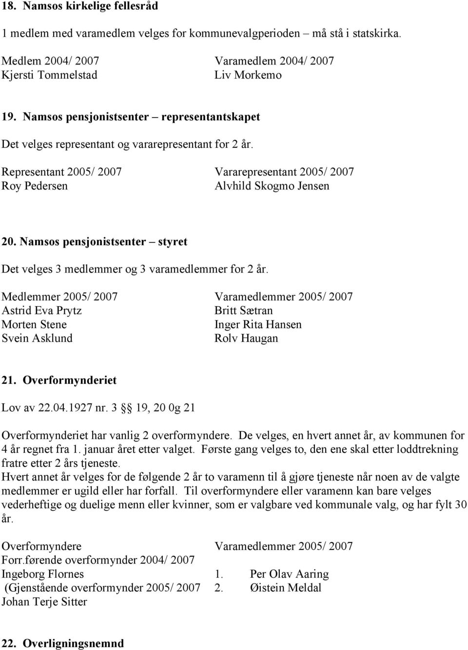 Namsos pensjonistsenter styret Det velges 3 medlemmer og 3 varamedlemmer for 2 år.