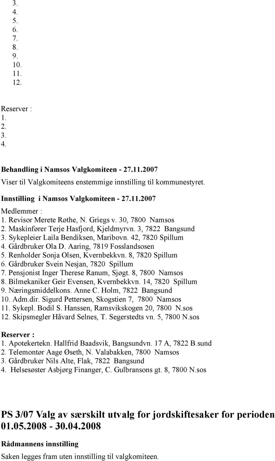 Sykepleier Laila Bendiksen, Maribovn. 42, 7820 Spillum 4. Gårdbruker Ola D. Aaring, 7819 Fosslandsosen 5. Renholder Sonja Olsen, Kvernbekkvn. 8, 7820 Spillum 6.