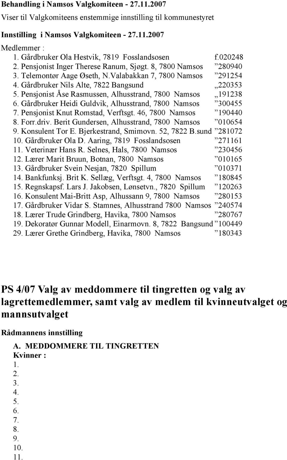 Gårdbruker Nils Alte, 7822 Bangsund 220353 5. Pensjonist Åse Rasmussen, Alhusstrand, 7800 Namsos 191238 6. Gårdbruker Heidi Guldvik, Alhusstrand, 7800 Namsos 300455 7.