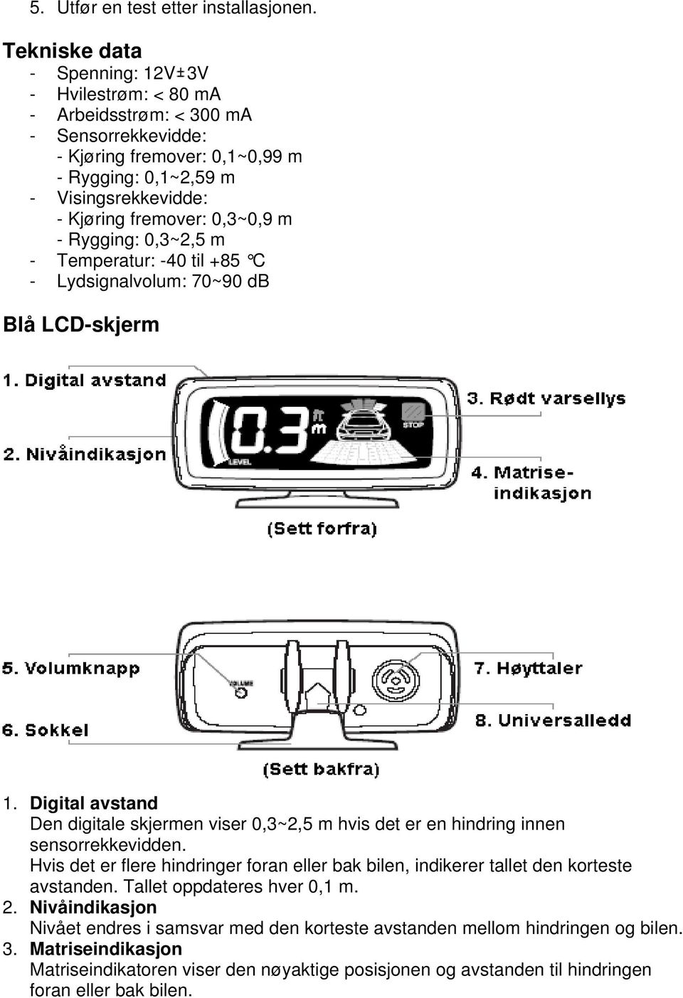 0,3~0,9 m - Rygging: 0,3~2,5 m - Temperatur: -40 til +85 C - Lydsignalvolum: 70~90 db Blå LCD-skjerm 1.