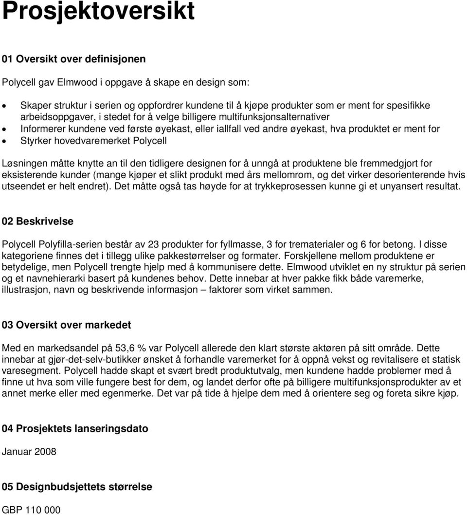 Polycell Løsningen måtte knytte an til den tidligere designen for å unngå at produktene ble fremmedgjort for eksisterende kunder (mange kjøper et slikt produkt med års mellomrom, og det virker