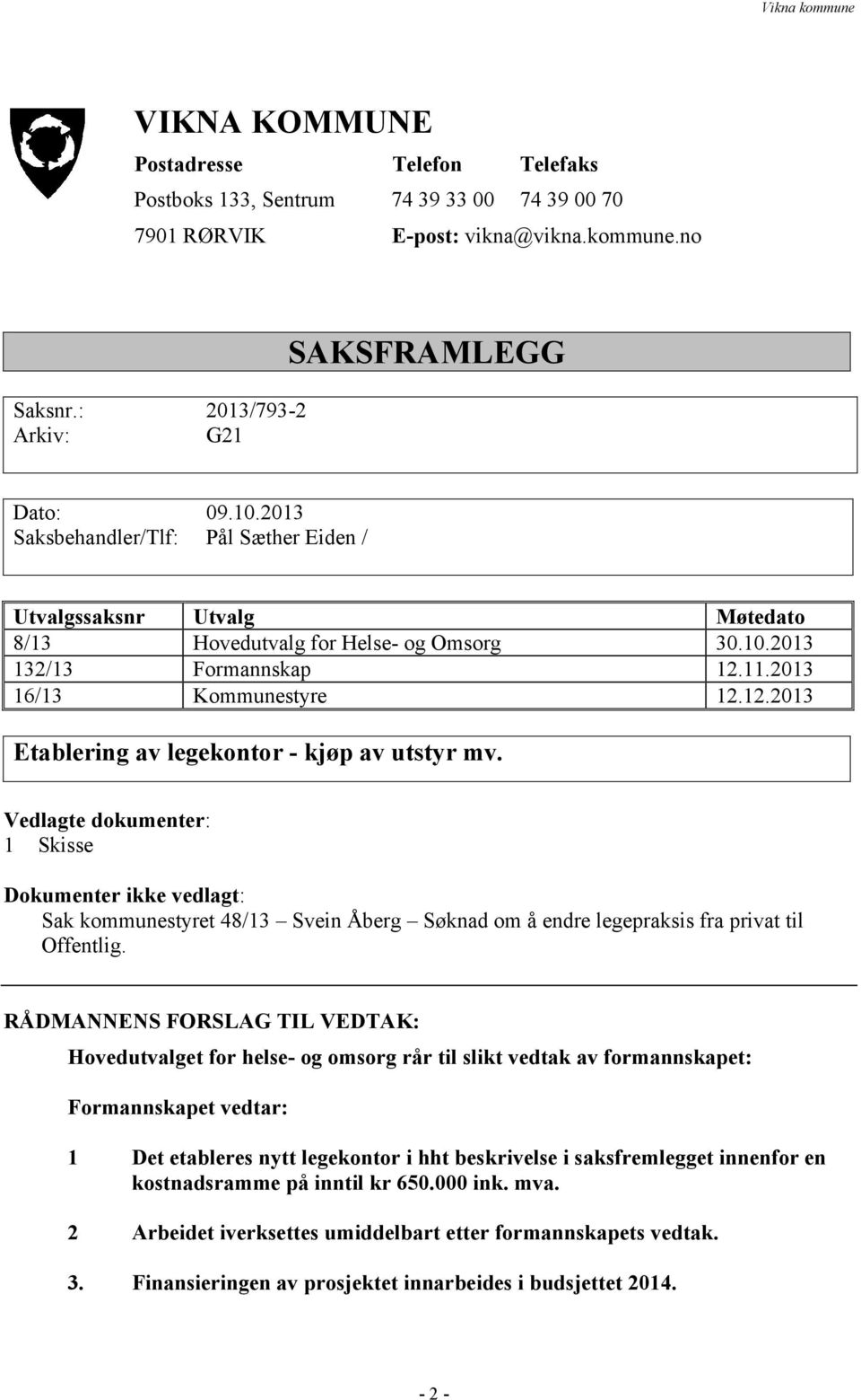 Vedlagte dokumenter: 1 Skisse Dokumenter ikke vedlagt: Sak kommunestyret 48/13 Svein Åberg Søknad om å endre legepraksis fra privat til Offentlig.