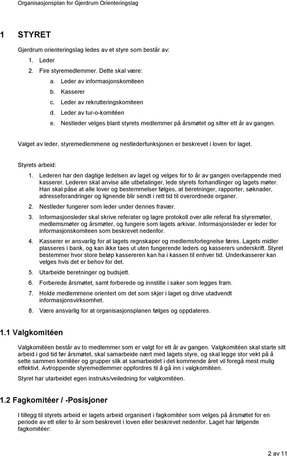 Styrets arbeid: 1. Lederen har den daglige ledelsen av laget og velges for to år av gangen overlappende med kasserer. Lederen skal anvise alle utbetalinger, lede styrets forhandlinger og lagets møter.