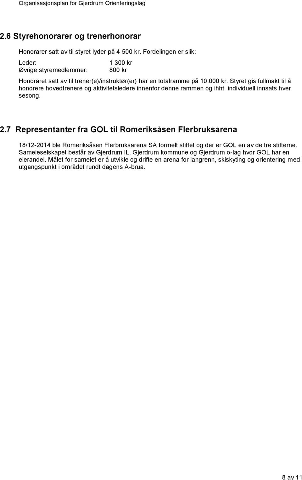 Styret gis fullmakt til å honorere hovedtrenere og aktivitetsledere innenfor denne rammen og ihht. individuell innsats hver sesong. 2.