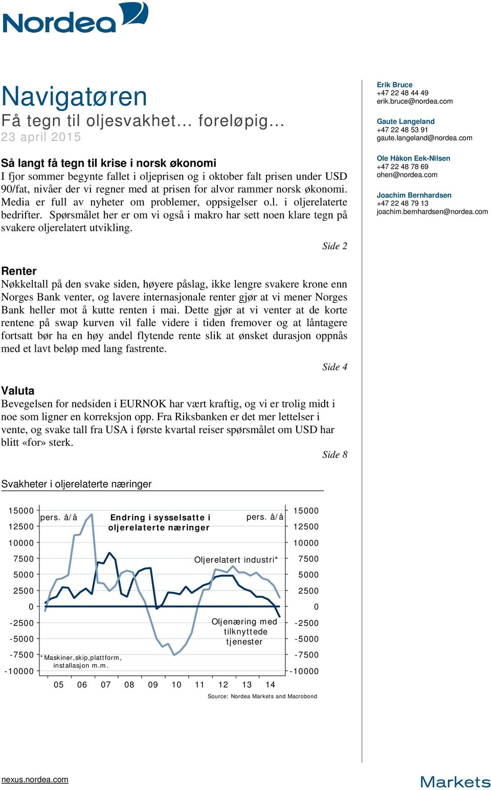 Spørsmålet her er om vi også i makro har sett noen klare tegn på svakere oljerelatert utvikling. Side 2 Erik Bruce +47 22 48 44 49 erik.bruce@nordea.com Gaute Langeland +47 22 48 53 91 gaute.