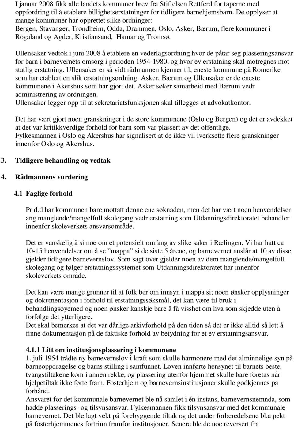 Ullensaker vedtok i juni 2008 å etablere en vederlagsordning hvor de påtar seg plasseringsansvar for barn i barnevernets omsorg i perioden 1954-1980, og hvor ev erstatning skal motregnes mot statlig