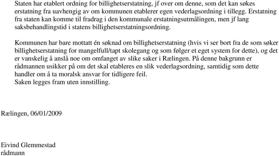 Kommunen har bare mottatt én søknad om billighetserstatning (hvis vi ser bort fra de som søker billighetserstatning for mangelfull/tapt skolegang og som følger et eget system for dette), og det er